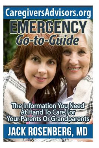 Kniha Emergency Go-to-Guide: The Information You Need at Hand to Care for Your Parents or Grandparents Jack Rosenberg M D