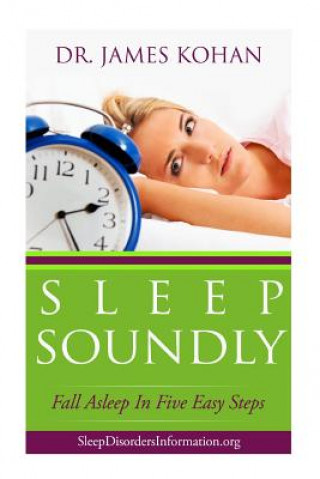 Książka Sleep Soundly: Fall Asleep In Five Easy Steps Dr James Kohan