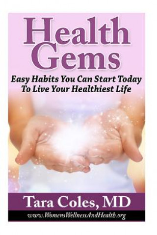 Kniha Health Gems: Easy Habits You Can Start Today To Live Your Healthiest Life Tara Coles M D