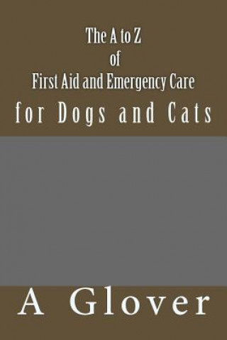 Carte The A to Z of FIRST AID AND EMERGENCY CARE for Dogs and Cats: How to save an ill or injured pet. A Glover