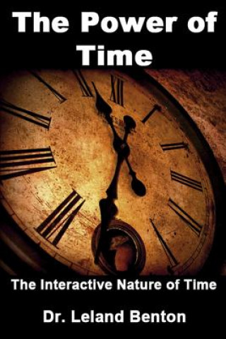 Carte The Power of Time: The Interactive Nature of Time Dr Leland Benton