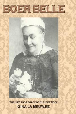 Kniha Boer Belle: The Life and Legacy of Elsje de Kock Mrs Gina La Bruyere