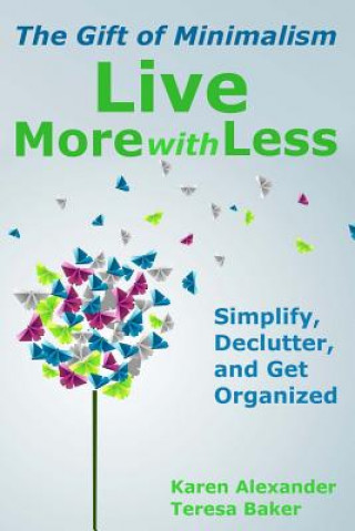 Kniha Live More With Less: The Gift of Minimalism: Simplify, Declutter and Get Organized Karen Alexander