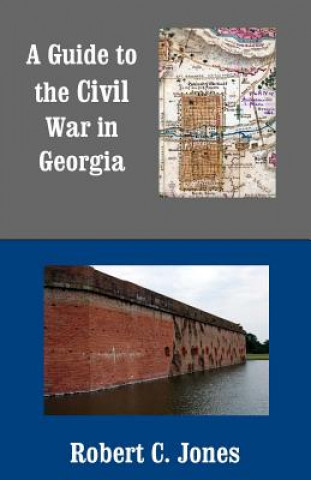 Carte A Guide to the Civil War in Georgia Robert C Jones