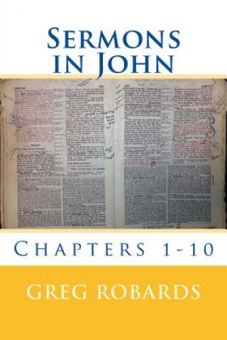 Könyv Sermons in John: Chapters 1-10 Greg Robards