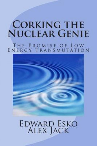 Knjiga Corking the Nuclear Genie: The Promise of Low Energy Transmutation Edward Esko