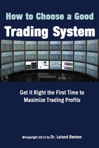 Könyv How To Choose a Good Trading System: Get it Right the First Time to Maximize Trading Profits Dr Leland Benton