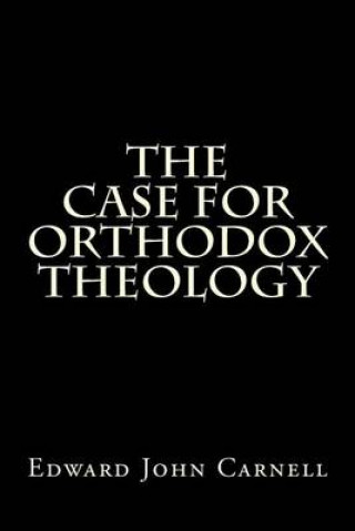 Kniha The Case For Orthodox Theology Edward John Carnell