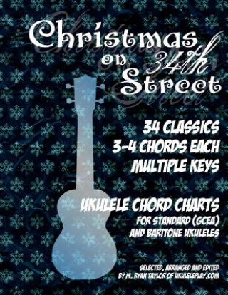 Книга Christmas on 34th Street: 34 Christmas Classics, 3-4 Chords Each in Multiple Keys for Standard and Baritone Ukulele M Ryan Taylor