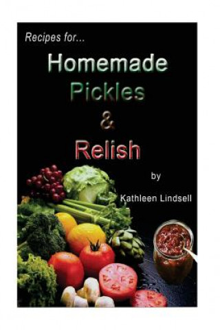 Книга Recipes for Pickles & Relish: : by Kathleen Lindsell Kathleen Lindsell