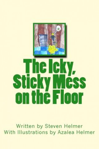 Książka The Icky, Sticky Mess on the Floor Steven Helmer