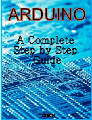 Книга Arduino: A Complete Step by Step Guide C Tech