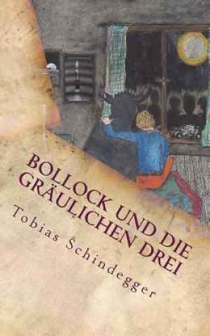 Carte Bollock und die gräulichen Drei: - echter Horror für Kinder und Möchtegern-Kinder Tobias Schindegger