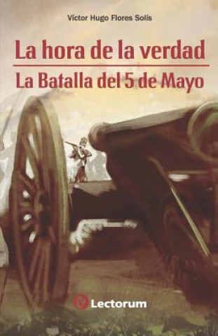 Livre La hora de la verdad: La batalla del 5 de mayo Victor Hugo Flores