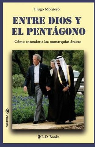 Kniha Entre Dios y el Pentagono: Como entender a las monarquias arabes Hugo Montero