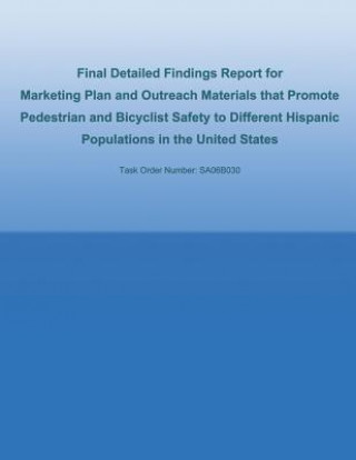 Kniha Final Detailed Findings Report for Marketing Plan and Outreach Materials that Promote Pedestrian and Bicyclist Safety to Different Hispanic Population U S Dep Federal Highway Administration