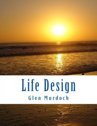Carte Life Design: Essentials for Designing Your Ideal Life Glen Murdoch