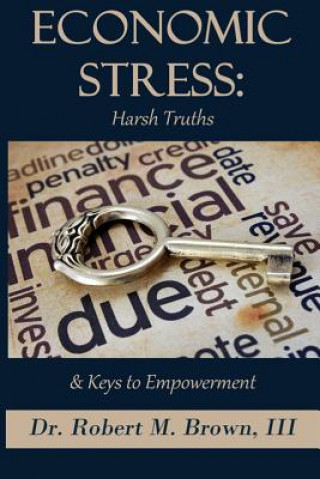Carte Economic Stress: Harsh Truths and Keys to Empowerment Dr Robert M Brown III