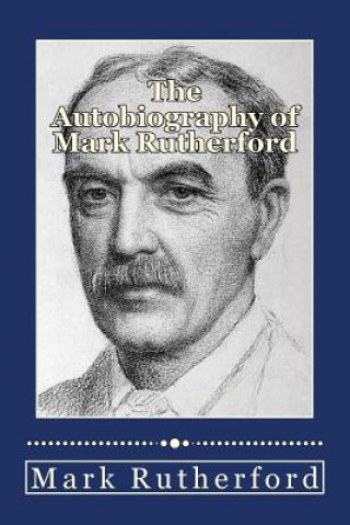 Carte The Autobiography of Mark Rutherford Mark Rutherford