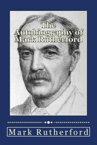 Knjiga The Autobiography of Mark Rutherford Mark Rutherford