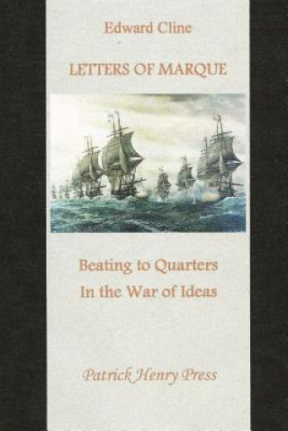 Book Letters of Marque: Beating to Quarters in the War of Ideas Edward Cline