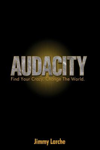 Könyv Audacity: Find Your Crazy. Change The World. Jimmy Larche