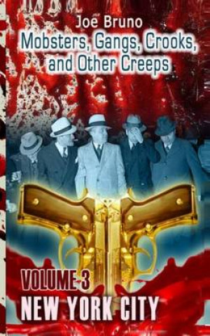 Könyv Mobsters, Crooks, Gangs and Other Creeps: Volume 3 Joe Bruno