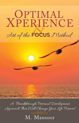 Könyv Optimal Xperience & Art of the FOCUS Method: A Breakthrough Personal Development Approach That Will Change Your Life Forever! M Mansoor