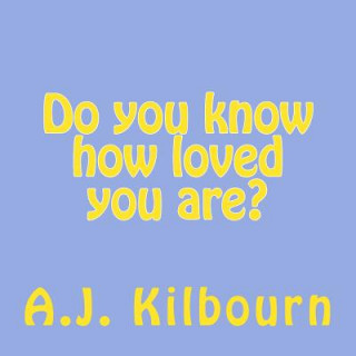 Carte Do you know how loved you are? A J Kilbourn