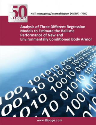 Kniha Analysis of Three Different Regression Models to Estimate the Ballistic Performance of New and Environmentally Conditioned Body Armor Nist