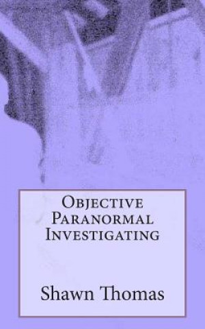 Kniha Objective Paranormal Investigating Shawn Thomas