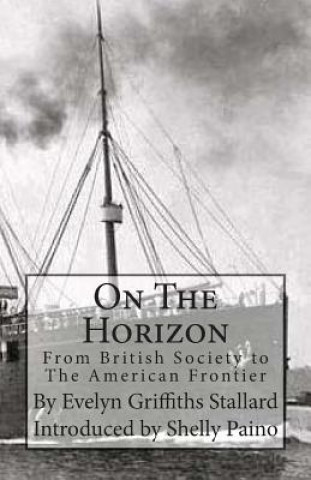 Livre On The Horizon: From Brittish Society to the American Frontier Evelyn Griffiths Stallard