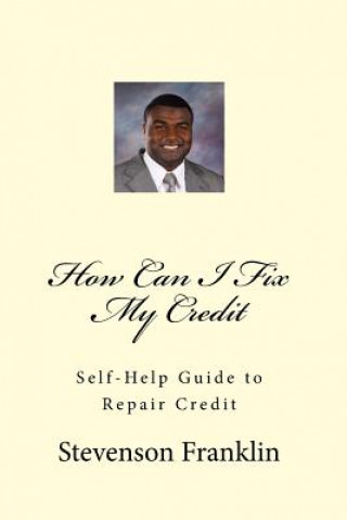 Knjiga How Can I Fix My Credit: Self-Help Guide to Repair Credit Stevenson J Franklin