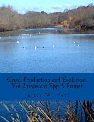Carte Gross Production and Evolution.A Primer: Vol.2.The Role of Transient spp. MR James W Farr