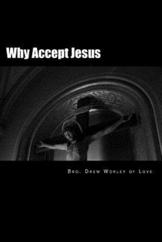 Libro Why Accept Jesus: He will accept you if you accept him Bro Drew Worley of Love