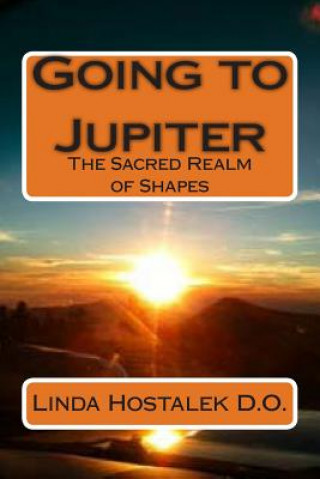 Kniha Going to Jupiter: The Sacred Realm of Shapes Dr Linda Hostalek D O