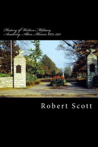 Kniha History of Western Military Academy, Alton, Illinois 1879-1971 Robert H Scott Jr