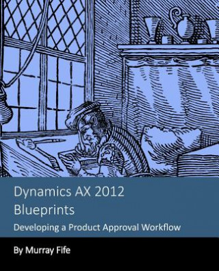 Kniha Dynamics AX 2012 Blueprints: Developing a Product Approval Workflow Murray Fife