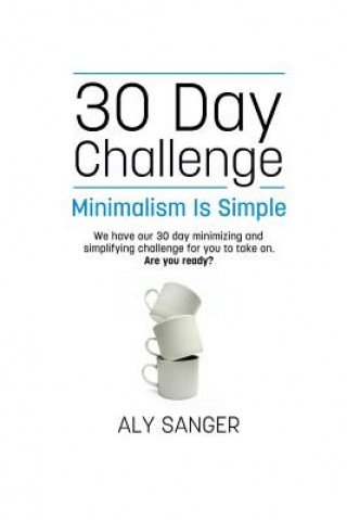 Книга Minimalism Is Simple - A 30 Day Challenge Aly Sanger