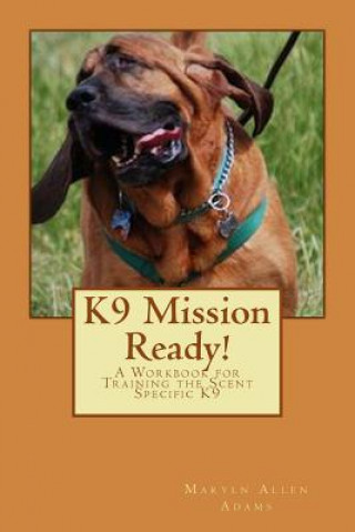 Kniha K9 Mission Ready!: A Workbook for Training the Scent Specific K9 Maryln Allen Adams