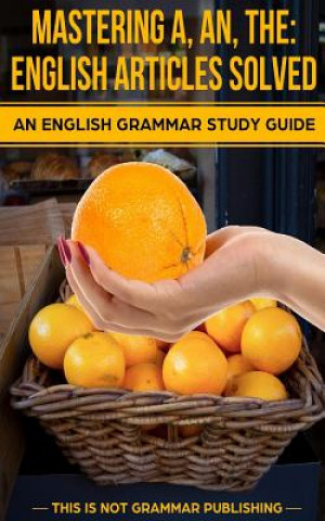Carte Mastering A, An, The - English Articles Solved: An English Grammar Study Guide Douglas Porter