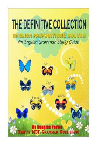 Könyv The Definitive Collection: English Prepositions Solved: An English Grammar Study Guide Douglas Porter