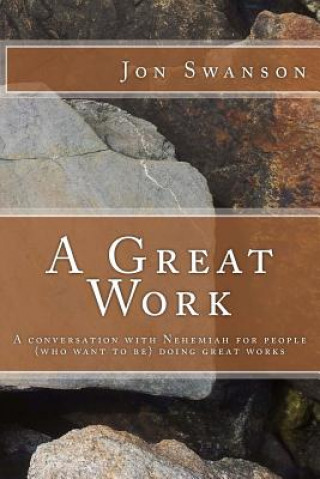 Książka A Great Work: A conversation with Nehemiah for people (who want to be) doing great works. Jon C Swanson