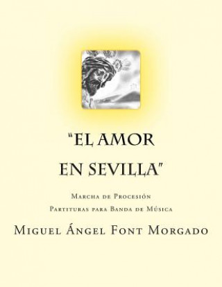Книга El Amor en Sevilla - Marcha Procesional: Partituras para Banda de Música Miguel Angel Font Morgado