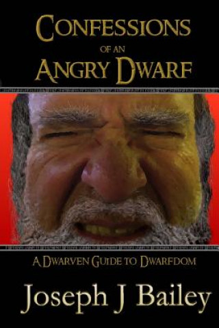 Kniha Confessions of an Angry Dwarf: A Dwarven Guide to Dwarfdom Joseph J Bailey