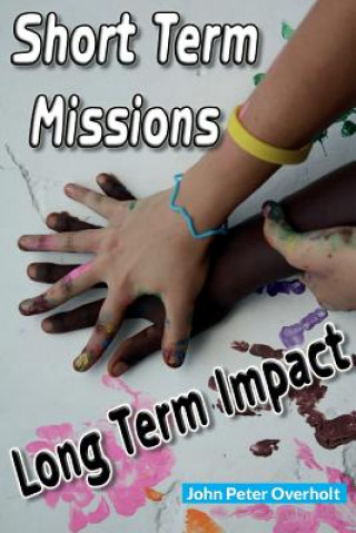 Kniha Short Term Missions: Long Term Impact Rev John Peter Overholt