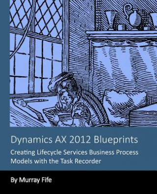 Kniha Dynamics AX 2012 Blueprints: Creating Lifecycle Services Business Process Models Murray Fife