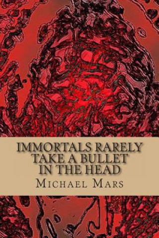 Kniha Immortals Rarely Take a Bullet in the Head: the god poems of michael mars Michael Mars