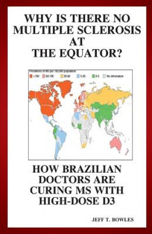 Knjiga Why Is There No Multiple Sclerosis At The Equator? How Brazilian Doctors Are Curing Ms With High-Dose D3 Jeff T Bowles