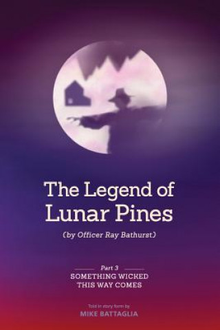 Kniha The Legend of Lunar Pines (by Officer Ray Bathurst): Part III - Something Wicked This Way Comes Mike Battaglia